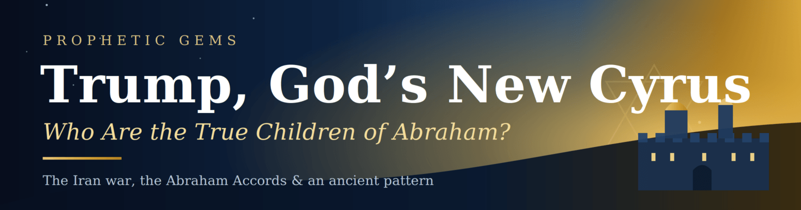 Trump as God's new Cyrus — banner for a Prophetic Gems post on the Iran war, the Abraham Accords, and the true children of Abraham