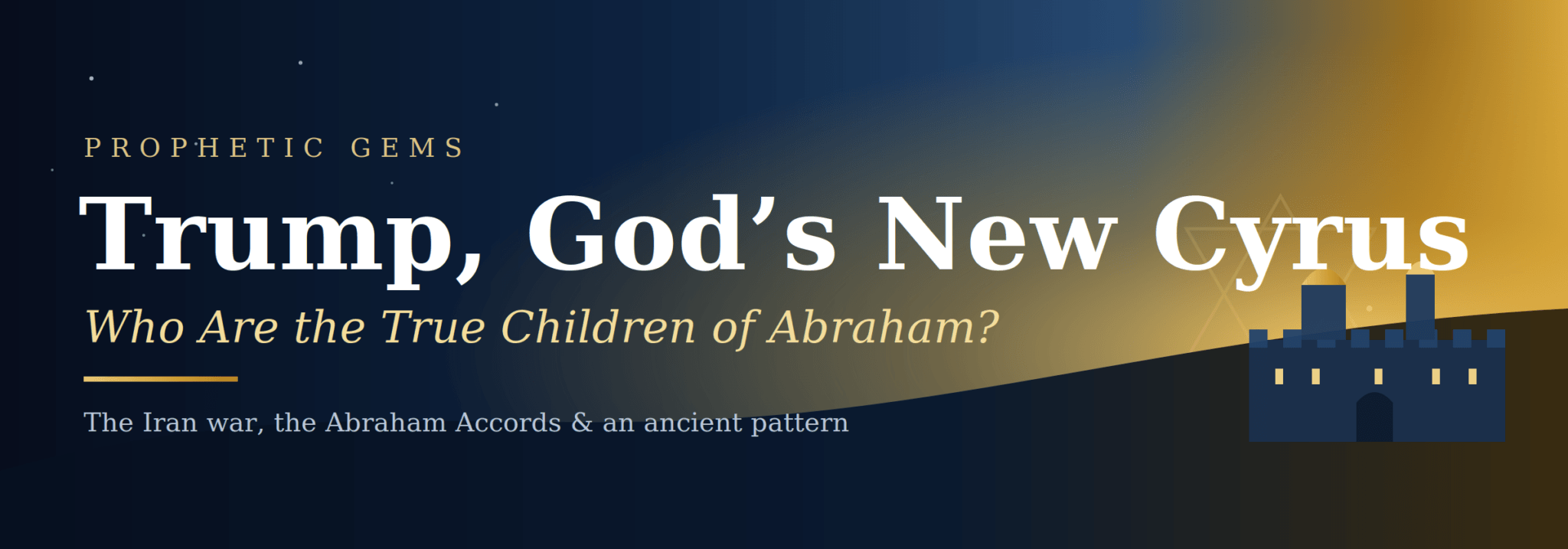 trump-gods-new-cyrus-banner- - Prophetic Gems Trump as God's new Cyrus — banner for a Prophetic Gems post on the Iran war, the Abraham Accords, and the true children of Abraham